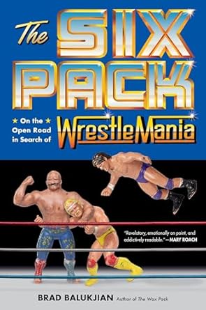 Unforgettable Adventures Await: A Deep Dive into *The Six Pack: On the Open Road in Search of Wrestlemania*