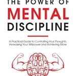 Unlock Your Potential: A Deep Dive Review of The Power of Mental Discipline: A Practical Guide to Controlling Your Thoughts, Increasing Your Willpower and Achieving More (Master Your Self Discipline Book 2) Unlock Your Potential: A Deep Dive Review of The Power of Mental Discipline: A Practical Guide to Controlling Your Thoughts, Increasing Your Willpower and Achieving More (Master Your Self Discipline Book 2)