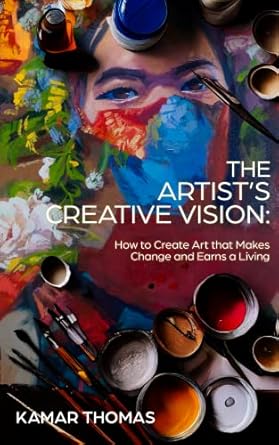 Transformative Insights: A Review of The Artist’s Creative Vision: How to Create Art that Makes Change and Earns a Living
