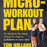 Transform Your Fitness Journey: A Comprehensive Review of The Micro-Workout Plan: Get the Body You Want without the Gym in 15 Minutes or Less a Day