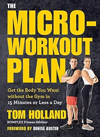 Transform Your Fitness Journey: A Comprehensive Review of The Micro-Workout Plan: Get the Body You Want without the Gym in 15 Minutes or Less a Day