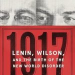 Unveiling the Chaos: A Captivating Review of 1917: Lenin, Wilson, and the Birth of the New World Disorder
