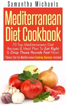 Unlock Your Health: A Comprehensive Review of the Mediterranean Diet Cookbook: 70 Top Mediterranean Diet Recipes & Meal Plan To Eat Right & Drop Those Pounds Fast Now! (7 Bonus Tips For Mediterranean Cooking Success Included)