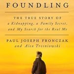 An Unforgettable Journey of Self-Discovery: ‘The Foundling: The True Story of a Kidnapping, a Family Secret, and My Search for the Real Me’ An Unforgettable Journey of Self-Discovery: ‘The Foundling: The True Story of a Kidnapping, a Family Secret, and My Search for the Real Me’