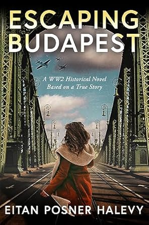 An Unforgettable Journey of Courage: Escaping Budapest: A Gripping WW2 Historical Novel – Jewish Survival, Resistance and Redemption in Nazi-Occupied Hungary (Based on a True Story)