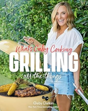 Discover the Ultimate Grilling Guide: A Review of What’s Gaby Cooking: Grilling All the Things