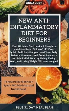 Transform Your Health: A Comprehensive Review of the New Anti-Inflammatory Diet for Beginners: Complete Nutrition-Based Guide of Easy, Quick, Delicious Recipes. Heal Your Body, Balance Hormones, Boost Immunity for Pain Relief, Healthy Living, Weight Loss