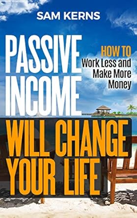 Unlock Financial Freedom: A Comprehensive Review of ‘Passive Income Will Change Your Life: How to Work Less and Make More Money (Work from Home Book 9)’