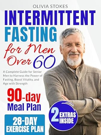 Unlock the Secrets to Vibrant Health: A Comprehensive Review of ‘Intermittent Fasting for Men Over 60: A Complete Guide for Senior Men to Harness the Power of Fasting, Boost Vitality, and Age with Strength’