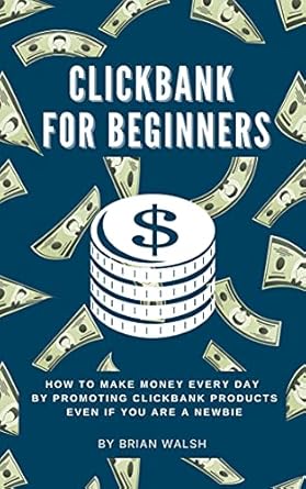 Unlock Your Earning Potential: A Comprehensive Review of ‘ClickBank for Beginners: How To Make Money Every Day By Promoting Clickbank Products Even If You Are A Newbie’