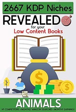 Unlock Your Earnings Potential: A Comprehensive Review of 2667 Animals KDP Niches Revealed for Your Low Content Books – With Competitors, Searches and Estimated Earnings | Build Your Business and Earn Money Online with Amazon KDP (Series Book 1)
