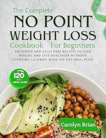 Discover Your Path to Healthy Living: A Comprehensive Review of The Complete No Point Weight Loss Cookbook for Beginners – Delicious And Guilt Free Recipes to Lose Weight and Live Healthier Without Counting Calories With 120-Day Meal Plan