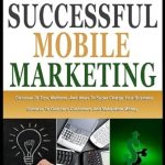 Unlock Business Growth: A Comprehensive Review of SUCCESSFUL MOBILE MARKETING: Discover 20 Tips, Methods And Ideas To Super Charge Your Business Success, Gain New Customers And Make More Money (The Mobile Marketing Success Series Book 4) Unlock Business Growth: A Comprehensive Review of SUCCESSFUL MOBILE MARKETING: Discover 20 Tips, Methods And Ideas To Super Charge Your Business Success, Gain New Customers And Make More Money (The Mobile Marketing Success Series Book 4)