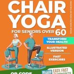Unlock Your Health Potential: A Comprehensive Review of ‘Chair Yoga for Seniors Over 60: Transform Your Health: 28-Day Challenge to Improve Mobility, Posture, and Weight Loss with Gentle Exercises’
