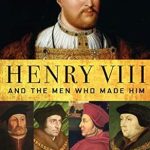Unveiling the Secrets of Power: A Captivating Review of *Henry VIII and the Men Who Made Him*