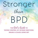 Transform Your Emotional Journey: A Comprehensive Review of ‘Stronger Than BPD: The Girl’s Guide to Taking Control of Intense Emotions, Drama, and Chaos Using DBT’ Transform Your Emotional Journey: A Comprehensive Review of ‘Stronger Than BPD: The Girl’s Guide to Taking Control of Intense Emotions, Drama, and Chaos Using DBT’