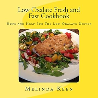 Discover Deliciously Simple Recipes in the Low Oxalate Fresh and Fast Cookbook: Hope and Help for the Low Oxalate Dieter