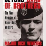 An Inspiring Journey Through Courage and Leadership: Beyond Band of Brothers: The War Memoirs of Major Dick Winters