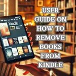 Essential Read: USER GUIDE ON HOW TO REMOVE BOOKS FROM KINDLE – Your Step-by-Step Solution for a Clutter-Free Library!