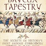 Uncovering Hidden Treasures: A Fascinating Review of ‘Decoding the Bayeux Tapestry: The Secrets of History’s Most Famous Embroidery Hidden in Plain Sight’