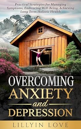 Transform Your Mental Health: A Comprehensive Review of ‘Overcoming Anxiety and Depression: Practical Strategies for Managing Symptoms, Embracing Well-Being, Achieving Long-Term Holistic Health’
