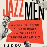 Discover the Impact of Jazz Legends in ‘The Jazzmen: How Duke Ellington, Louis Armstrong, and Count Basie Transformed America’ – A Captivating Review