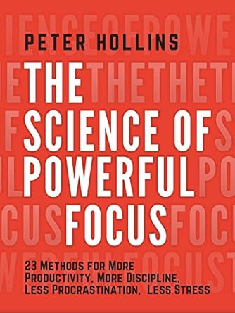 Unlock Your Potential: A Comprehensive Review of ‘The Science of Powerful Focus: 23 Methods for More Productivity, More Discipline, Less Procrastination, and Less Stress (Live a Disciplined Life Book 13)’