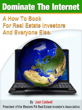Unlock Your Real Estate Success: A Comprehensive Review of ‘Dominate the Internet: A How To Book for Real Estate Investors and Everyone Else’ (Josh Caldwell’s – Make Money in Real Estate 1)