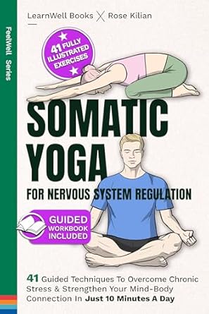 Transform Your Well-Being: A Comprehensive Review of ‘Somatic Yoga For Nervous System Regulation: 41 Guided Techniques To Overcome Chronic Stress & Strengthen Your Mind-Body Connection In Just 10 Minutes A Day (FeelWell Series Book 12)’
