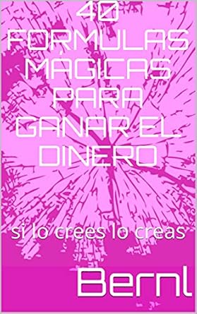 Transform Your Finances: A Comprehensive Review of 40 Formulas Mágicas para Ganar el Dinero: Si Lo Crees, Lo Creas (Spanish Edition)