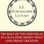 Discover Key Insights in ‘The Role of the Individual in Localizing Money Issue and Credit Creation’ – A Must-Read Review of the Annual E. F. Schumacher Lectures Book 25 Discover Key Insights in ‘The Role of the Individual in Localizing Money Issue and Credit Creation’ – A Must-Read Review of the Annual E. F. Schumacher Lectures Book 25