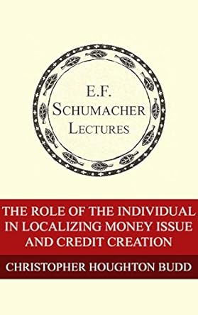 Discover Key Insights in ‘The Role of the Individual in Localizing Money Issue and Credit Creation’ – A Must-Read Review of the Annual E. F. Schumacher Lectures Book 25