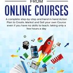 Unlock Your Income Potential: A Comprehensive Review of ‘Make Money from Online Courses: A Complete Step-by-Step and Hand-in-Hand Action Plan to Create, Market and Sell Your Own Course Even if You Have No Skills to Teach, Taking Only a Few Hours a Day’