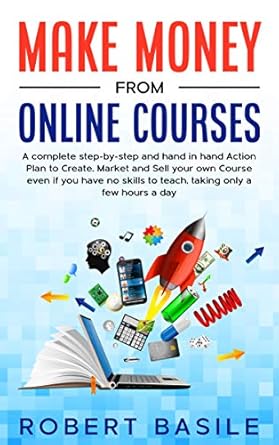 Unlock Your Income Potential: A Comprehensive Review of ‘Make Money from Online Courses: A Complete Step-by-Step and Hand-in-Hand Action Plan to Create, Market and Sell Your Own Course Even if You Have No Skills to Teach, Taking Only a Few Hours a Day’