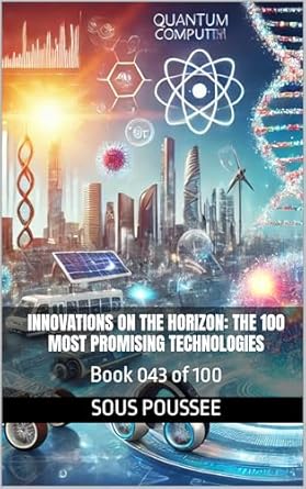 Discover the Future: A Comprehensive Review of INNOVATIONS ON THE HORIZON: THE 100 MOST PROMISING TECHNOLOGIES – Book 043 of 100 (The 100×100 CG Series)
