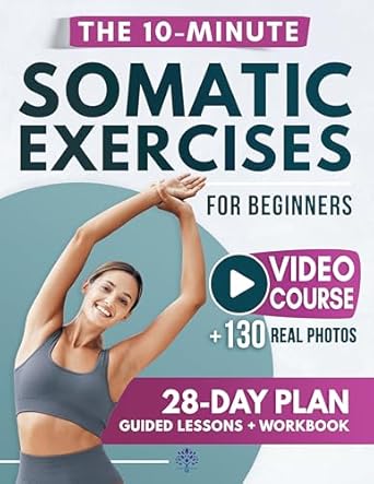 Discover the Life-Changing Benefits: Somatic Exercises for Beginners – The Gentle Revolution to Stress Relief, Weight Loss, and Emotional Balance in Just 10 Minutes per Day