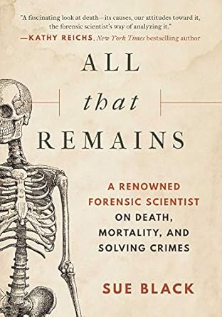 An Eye-Opening Exploration of Life and Death: All That Remains: A Renowned Forensic Scientist on Death, Mortality, and Solving Crimes