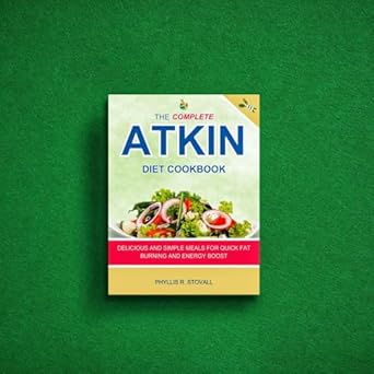 Discover the Ultimate Guide to Healthy Living: A Review of The Complete Atkins Diet Cookbook for Beginners – Delicious and Simple Meals for Quick Fat Burning and Energy Boost