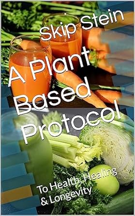 Transform Your Health Today: A Comprehensive Review of ‘A Plant Based Protocol: To Health, Healing & Longevity’