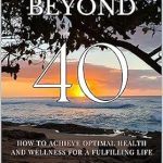 Transform Your Health Journey with This Must-Read: Thriving Beyond 40: How To Achieve Optimal Health And Wellness For A Fulfilling Life