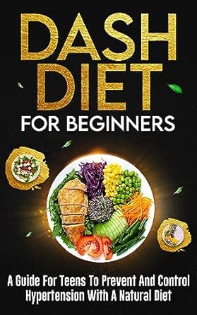 Essential Insights: Dash Diet For Beginners: A Guide For Teens To Prevent And Control Hypertension With A Natural Diet