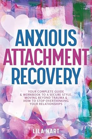 Transform Your Relationships: A Comprehensive Review of ‘Anxious Attachment Recovery: Your Complete Guide and Workbook to a Secure Style, Moving Beyond Trauma and How to Stop Overthinking Your Relationships (Inner Child Healing)’