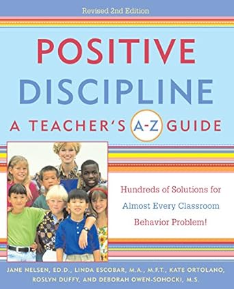Unlock Classroom Harmony: A Comprehensive Review of Positive Discipline: A Teacher’s A-Z Guide: Hundreds of Solutions for Almost Every Classroom Behavior Problem! 2nd Revised Ed.