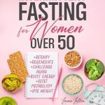 Transform Your Health: A Comprehensive Review of ‘Intermittent Fasting for Women Over 50: 7 Effortless Steps to Enhance Cognitive Function, Regulate Hormones, Eliminate Abdominal Fat, and Regain Vitality’