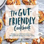 Discover the Secrets to a Happier Gut: A Review of The Gut-Friendly Cookbook: Delicious Low-FODMAP, Gluten-Free, Allergy-Friendly Recipes for a Happy Tummy