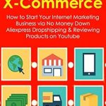 Discover the Secrets to Earning Online: A Comprehensive Review of ‘No Capital X-Commerce: How to Start Your Internet Marketing Business via No Money Down Aliexpress Dropshipping & Reviewing Products on Youtube from Amazon’ Discover the Secrets to Earning Online: A Comprehensive Review of ‘No Capital X-Commerce: How to Start Your Internet Marketing Business via No Money Down Aliexpress Dropshipping & Reviewing Products on Youtube from Amazon’