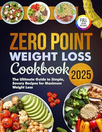 Transform Your Health: A Comprehensive Review of the Zero Point Weight Loss Cookbook 2025 – The Ultimate Guide to Simple, Savory Recipes for Maximum Weight Loss