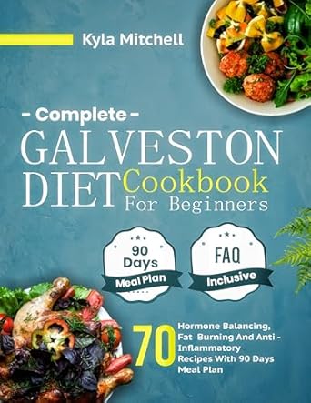 Discover the Transformative Power of the Complete Galveston Diet: A Comprehensive Review of the ‘Complete Galveston Diet Cookbook for Beginners: 70 Hormone Balancing, Fat Burning And Anti-Inflammatory Recipes With 90 Days Meal Plan’