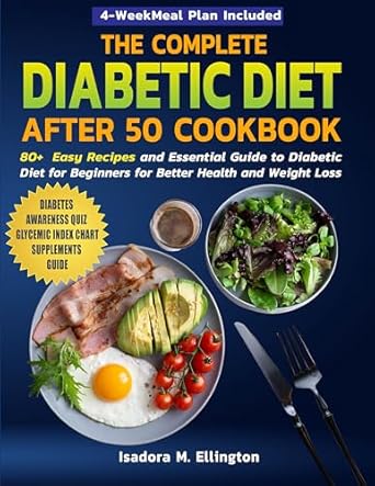 Discover the Life-Changing Benefits: The Complete Diabetic Diet Cookbook After 50 – 80+ Easy Recipes and Essential Guide to Diabetic Diet for Beginners for Better Health and Weight Loss