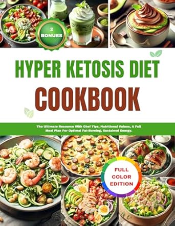 Unlock Your Fat-Burning Potential: A Comprehensive Review of HYPER KETOSIS DIET COOKBOOK – The Ultimate Resource with Chef Tips, Nutritional Values, a Full Meal Plan for Optimal Fat-Burning, Sustained Energy